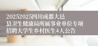 20252025四川成都大邑县卫生健康局所属事业单位专项招聘大学生乡村医生4人公告