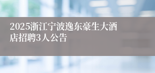 2025浙江宁波逸东豪生大酒店招聘3人公告