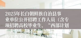 2025年长白朝鲜族自治县事业单位公开招聘工作人员（含专项招聘高校毕业生、“西部计划”大学生志愿者和边境村稳边固边工作专干）笔试拟加分人