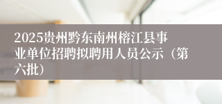2025贵州黔东南州榕江县事业单位招聘拟聘用人员公示（第六批）