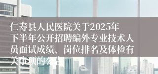仁寿县人民医院关于2025年下半年公开招聘编外专业技术人员面试成绩、岗位排名及体检有关事项的公告