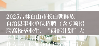 2025吉林白山市长白朝鲜族自治县事业单位招聘（含专项招聘高校毕业生、“西部计划”大学生志愿者和边境村稳边固边工作专干）拟加分自主就业退役大学生士兵考生名单（2号)