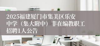 2025福建厦门市集美区乐安中学（集大附中）非在编教职工招聘1人公告
