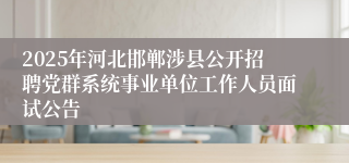 2025年河北邯郸涉县公开招聘党群系统事业单位工作人员面试公告