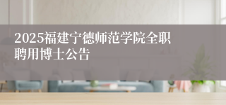 2025福建宁德师范学院全职聘用博士公告