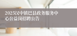 2025汉中镇巴县政务服务中心公益岗招聘公告