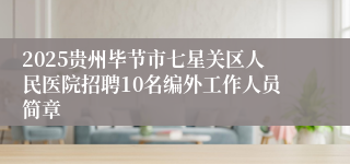 2025贵州毕节市七星关区人民医院招聘10名编外工作人员简章