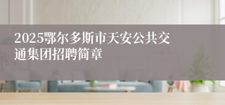 2025鄂尔多斯市天安公共交通集团招聘简章