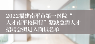 2022福建南平市第一医院“人才南平校园行”紧缺急需人才招聘会拟进入面试名单