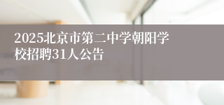 2025北京市第二中学朝阳学校招聘31人公告