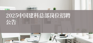 2025中国建科总部岗位招聘公告
