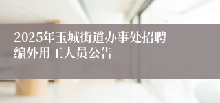 2025年玉城街道办事处招聘编外用工人员公告