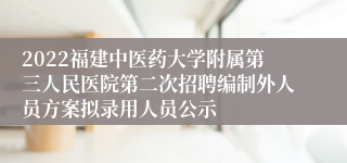 2022福建中医药大学附属第三人民医院第二次招聘编制外人员方案拟录用人员公示