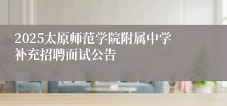 2025太原师范学院附属中学补充招聘面试公告