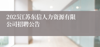 2025江苏东信人力资源有限公司招聘公告