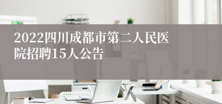 2022四川成都市第二人民医院招聘15人公告