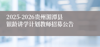 2025-2026贵州湄潭县银龄讲学计划教师招募公告