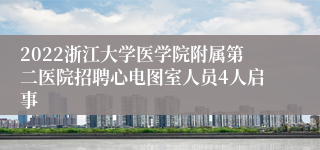 2022浙江大学医学院附属第二医院招聘心电图室人员4人启事