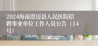 2024海南澄迈县人民医院招聘事业单位工作人员公告（14号）