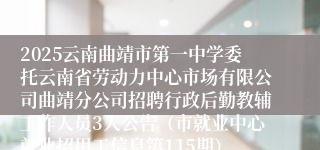 2025云南曲靖市第一中学委托云南省劳动力中心市场有限公司曲靖分公司招聘行政后勤教辅工作人员3人公告(市就业中心就业招用工信息第115期)