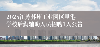 2025江苏苏州工业园区星港学校后勤辅助人员招聘1人公告