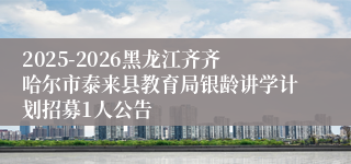 2025-2026黑龙江齐齐哈尔市泰来县教育局银龄讲学计划招募1人公告