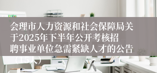 会理市人力资源和社会保障局关于2025年下半年公开考核招聘事业单位急需紧缺人才的公告（15人）