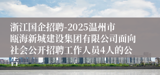 浙江国企招聘-2025温州市瓯海新城建设集团有限公司面向社会公开招聘工作人员4人的公告