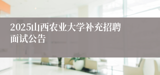 2025山西农业大学补充招聘面试公告