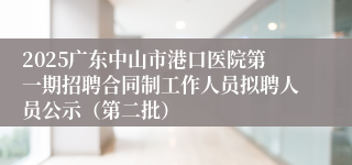 2025广东中山市港口医院第一期招聘合同制工作人员拟聘人员公示（第二批）