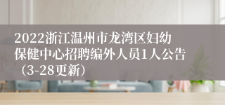 2022浙江温州市龙湾区妇幼保健中心招聘编外人员1人公告（3-28更新）