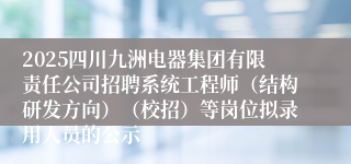 2025四川九洲电器集团有限责任公司招聘系统工程师(结构研发方向)(校招)等岗位拟录用人员的公示