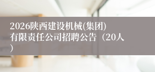2026陕西建设机械(集团)有限责任公司招聘公告（20人）