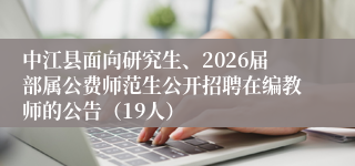 中江县面向研究生、2026届部属公费师范生公开招聘在编教师的公告(19人)
