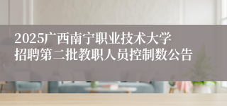 2025广西南宁职业技术大学招聘第二批教职人员控制数公告