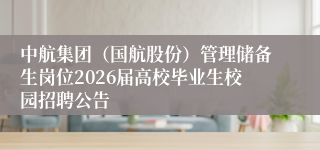 中航集团（国航股份）管理储备生岗位2026届高校毕业生校园招聘公告