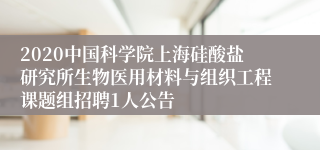 2020中国科学院上海硅酸盐研究所生物医用材料与组织工程课题组招聘1人公告