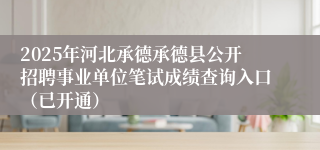 2025年河北承德承德县公开招聘事业单位笔试成绩查询入口(已开通)