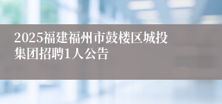 2025福建福州市鼓楼区城投集团招聘1人公告
