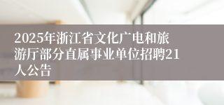 2025年浙江省文化广电和旅游厅部分直属事业单位招聘21人公告