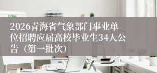 2026青海省气象部门事业单位招聘应届高校毕业生34人公告(第一批次)