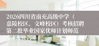 2026四川省南充高级中学（嘉陵校区、文峰校区）考核招聘​第二批毕业国家优师计划师范生4人公告