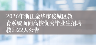 2026年浙江金华市婺城区教育系统面向高校优秀毕业生招聘教师22人公告