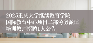 2025重庆大学继续教育学院国际教育中心项目二部劳务派遣培训教师招聘1人公告