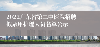 2022广东省第二中医院招聘拟录用护理人员名单公示