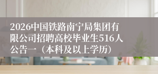 2026中国铁路南宁局集团有限公司招聘高校毕业生516人公告一（本科及以上学历）