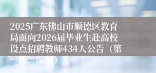 2025广东佛山市顺德区教育局面向2026届毕业生赴高校设点招聘教师434人公告（第一批，编制）