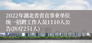 2022年湖北省省直事业单位统一招聘工作人员1110人公告(医疗251人)