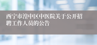 西宁市湟中区中医院关于公开招聘工作人员的公告