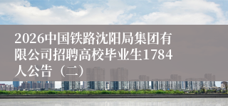 2026中国铁路沈阳局集团有限公司招聘高校毕业生1784人公告(二)